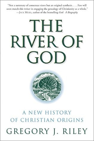 The River of God: A New History of Christian Origins