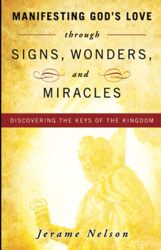 Manifesting God's Love through Signs, Wonders and Miracles:Discovering the Keys of the Kingdom