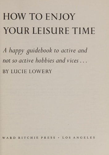 How to enjoy your leisure time;: A happy guidebook to active and not so active hobbies and vices