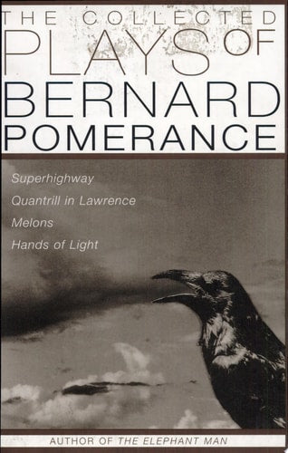 The Collected Plays of Bernard Pomerance: Superhighway, Quantrill in Lawrence, Melons, Hands of Light