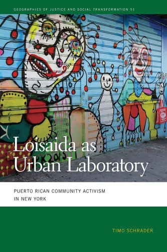 Loisaida as Urban Laboratory: Puerto Rican Community Activism in New York (Geographies of Justice and Social Transformation Ser.)
