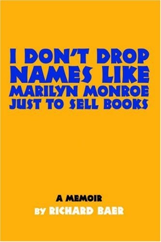 I Don't Drop Names like Marilyn Monroe Just to Sell Books: A memoir by Richard Baer