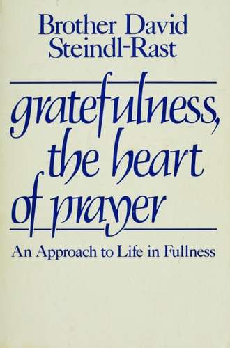 Gratefulness, The Heart of Prayer: An Approach to Life in Fullness