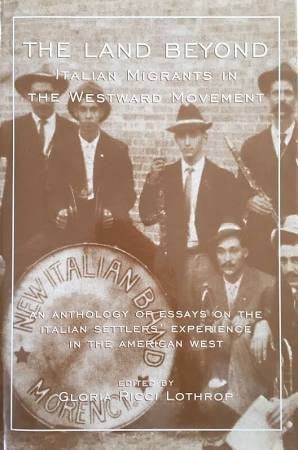 The Land Beyond Italian Migrants in the Westward Movement - An Anthology of Essays on the Italian Settlers' Experience in the American West