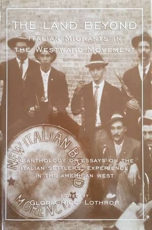 The Land Beyond Italian Migrants in the Westward Movement - An Anthology of Essays on the Italian Settlers' Experience in the American West