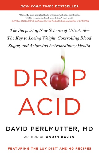 Drop Acid: The Surprising New Science of Uric Acid?The Key to Losing Weight, Controlling Blood Sugar, and Achieving Extraordinary Health