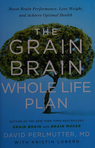 The Grain Brain Whole Life Plan: Boost Brain Performance, Lose Weight, and Achieve Optimal Health
