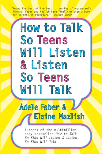 How to Talk So Teens Will Listen and Listen So Teens Will Talk