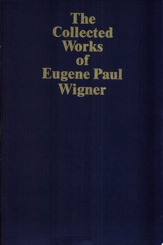 The Collected Works of Eugene Paul Wigner: Historical, Philosophical, and Socio-Political Papers. Historical and Biographical Reflections and Syntheses (The Collected Works, B / 7)