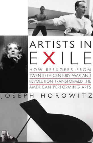 Artists in Exile: How Refugees from Twentieth-Century War and Revolution Transformed the American Performing Arts