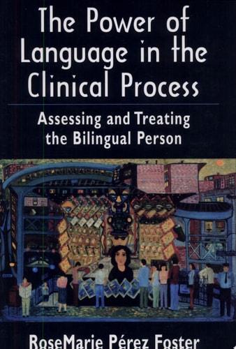 The Power of Language in the Clinical Process: Assessing and Treating the Bilingual Person