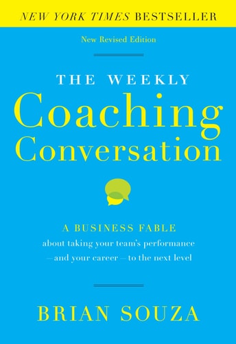 The Weekly Coaching Conversation (New Edition): A Business Fable about Taking Your Team’s Performance and Your Career to the Next Level