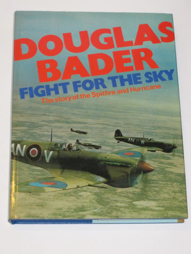 Douglas Bader: fight for the sky;: The story of the Spitfire and the Hurricane,