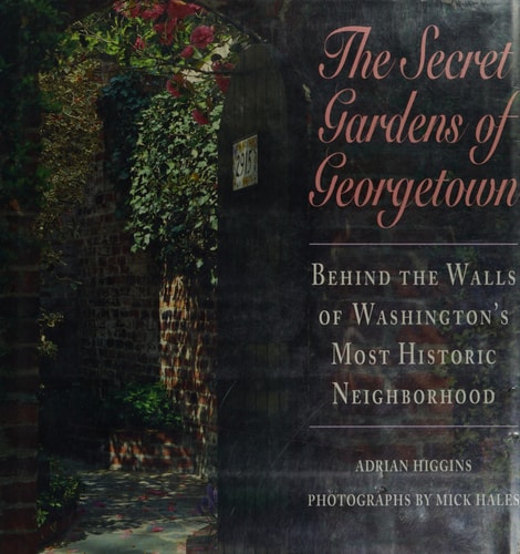 The Secret Gardens of Georgetown: Behind the Walls of Washington's Most Historic Neighborhood