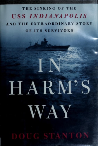 In Harm's Way: The Sinking of the USS Indianapolis and the Extraordinary Story of Its Survivors