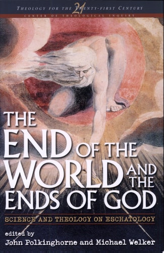 The End of the World and the Ends of God: Science and Theology on Eschatology (Theology for the 21st Century)
