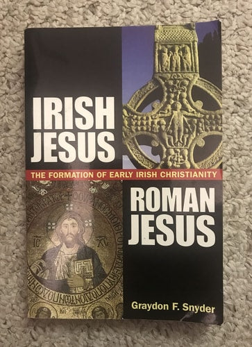 Irish Jesus, Roman Jesus : the Formation of Early Irish Christianity