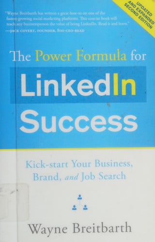 The Power Formula for LinkedIn Success (Second Edition - Entirely Revised): Kick-start Your Business, Brand, and Job Search
