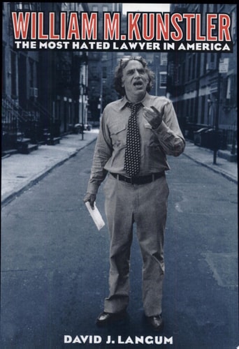 William M. Kunstler: The Most Hated Lawyer in America
