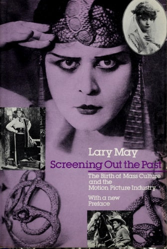 Screening Out the Past: The Birth of Mass Culture and the Motion Picture Industry