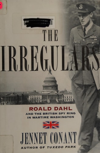 The Irregulars: Roald Dahl and the British Spy Ring in Wartime Washington