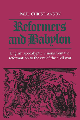 Reformers and Babylon: English Apocalyptic Visions from the Reformation to the Eve of the Civil War (Heritage)