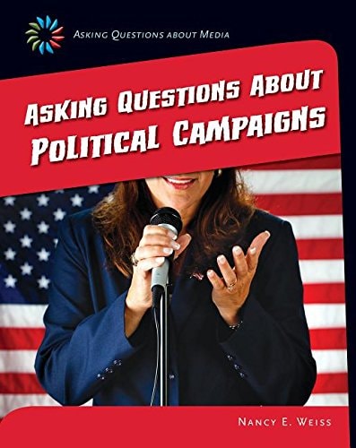 Asking Questions about Political Campaigns (21st Century Skills Library: Asking Questions about Media)
