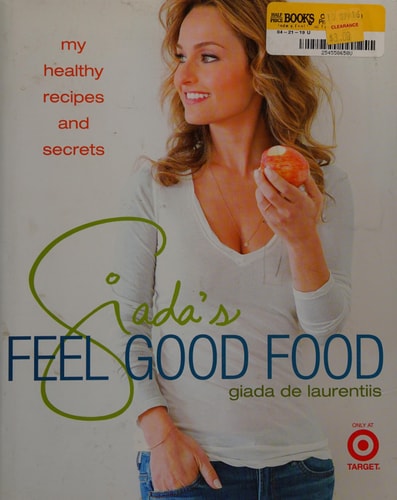 Giada's Feel Good Food: My Healthy Recipes and Secrets: A Cookbook