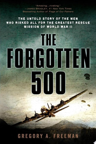 The Forgotten 500: The Untold Story of the Men Who Risked All for the Greatest Rescue Mission of World War II
