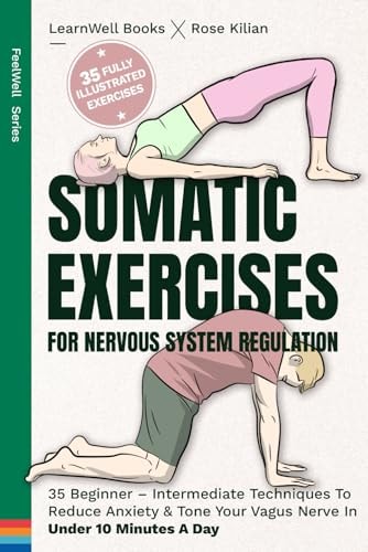 Somatic Exercises For Nervous System Regulation: 35 Beginner ?Çô Intermediate Techniques To Reduce Anxiety & Tone Your Vagus Nerve In Under 10 Minutes A Day (Anxiety Relief)