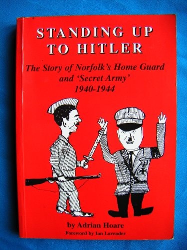 Standing Up to Hitler: The Story of Norfolk's Home Guard and Secret Army