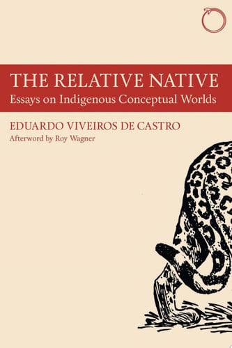 The Relative Native: Essays on Indigenous Conceptual Worlds (Hau - Special Collections in Ethnographic Theory)