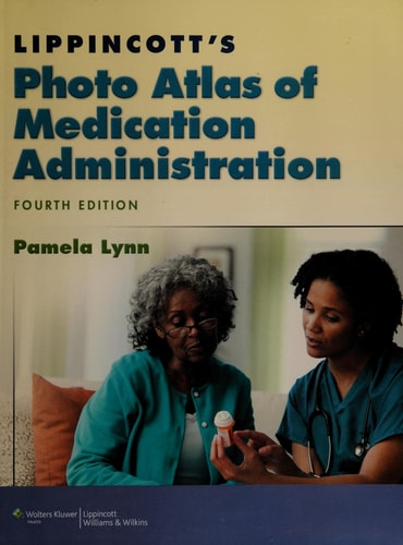 Lippincott's Photo Atlas of Medication Administration (Lynn, Lippincott's Photo Atlas of Medication Administration)