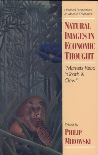 Natural Images in Economic Thought: Markets Read in Tooth and Claw (Historical Perspectives on Modern Economics)