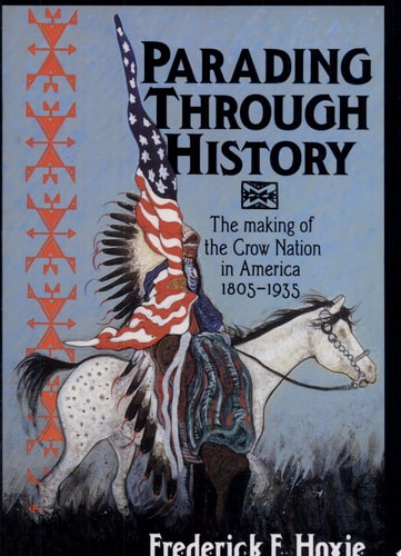 Parading through History: The Making of the Crow Nation in America 1805–1935 (Studies in North American Indian History)