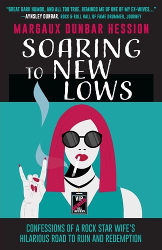 Soaring to New Lows: Confessions of a Rock Star Wife’s Hilarious Road to Ruin and Redemption