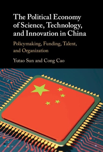 The Political Economy of Science, Technology, and Innovation in China: Policymaking, Funding, Talent, and Organization