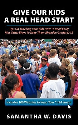 Give Our Kids A Real Head Start: Tips On Teaching Your Kids How To Read Early Plus Other Ways To Keep Them Ahead In Grades K-12
