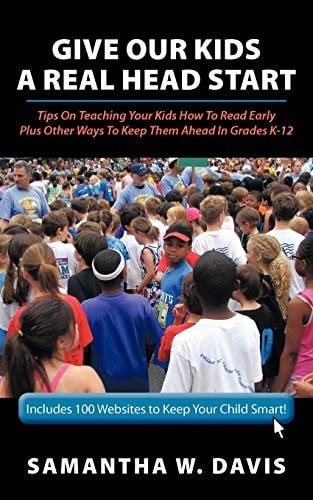 Give Our Kids A Real Head Start: Tips On Teaching Your Kids How To Read Early Plus Other Ways To Keep Them Ahead In Grades K-12