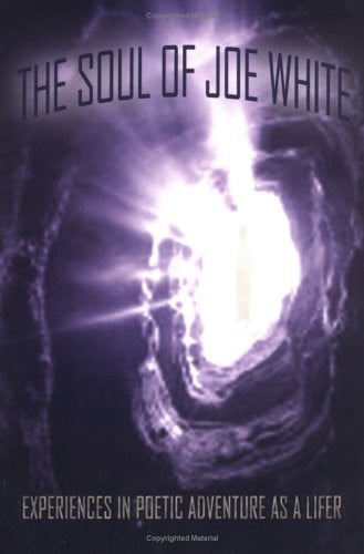 The Soul of Joe White: Experiences in Poetic Adventure as a Lifer
