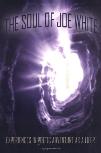 The Soul of Joe White: Experiences in Poetic Adventure as a Lifer