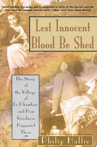 Lest Innocent Blood Be Shed: The Story of the Village of Le Chambon and How Goodness Happened There