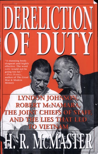 Dereliction of Duty: Johnson, McNamara, the Joint Chiefs of Staff, and the Lies That Led to Vietnam
