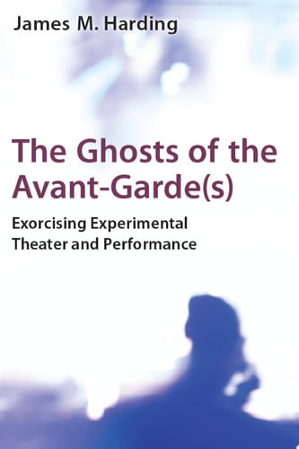 The Ghosts of the Avant-Garde(s): Exorcising Experimental Theater and Performance