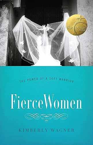Fierce Women: The Power of a Soft Warrior (True Woman)