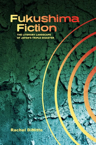 Fukushima Fiction: The Literary Landscape of Japan’s Triple Disaster