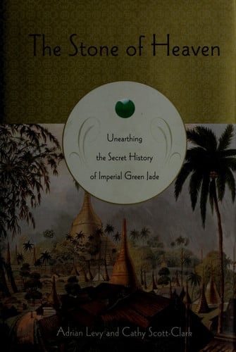 The Stone of Heaven: Unearthing the Secret History of Imperial Green Jade