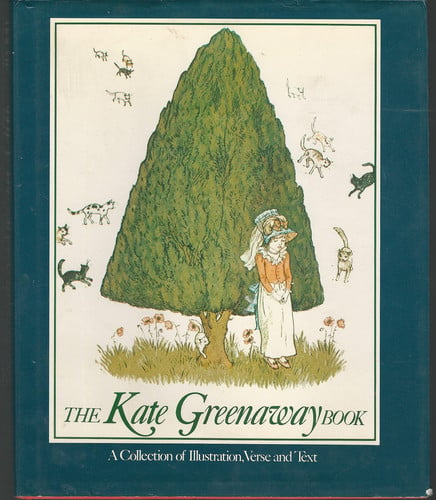 The Kate Greenaway Book: A Collection of Illustration, Verse and Text