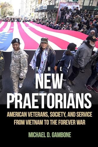The New Praetorians: American Veterans, Society, and Service from Vietnam to the Forever War