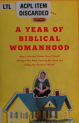 A Year of Biblical Womanhood: How a Liberated Woman Found Herself Sitting on Her Roof, Covering Her Head, and Calling Her Husband 'Master'